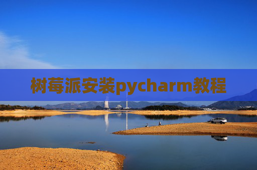 树莓派安装pycharm教程